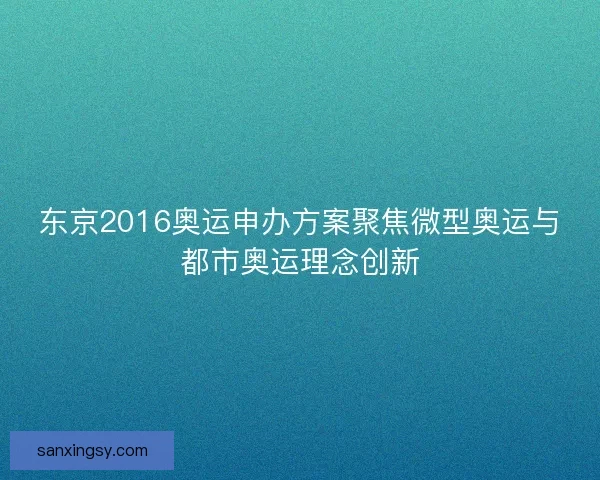 东京2016奥运申办方案聚焦微型奥运与都市奥运理念创新